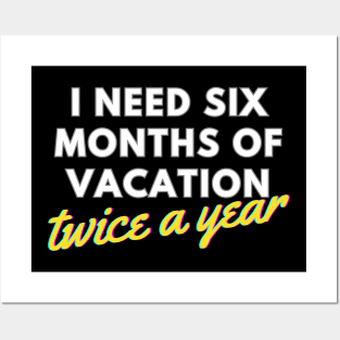 I Need Six Months of Vacation, Twice a Year Posters and Art